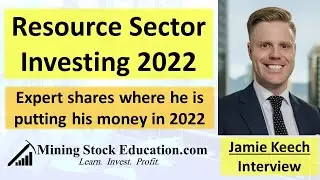 Resource Sector Expert Jamie Keech Shares Where He Is Investing in 2022