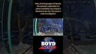 Explosion In Orsk, Orenburg Region Of Russia On An Electrical Substation. #boydnews