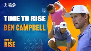 Time to Rise with Ben Campbell | In Partnership with Rolex | Asian Tour 2025