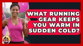 What Running Gear Keeps You Warm In Sudden Cold? - All Sorts Of Running