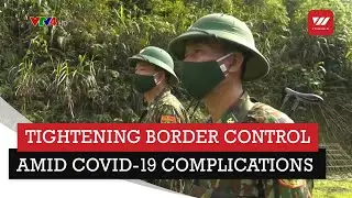 Tightening Border Control Amid Covid-19 Complications | VTV World
