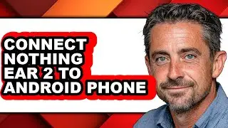 How to Connect Nothing Ear 2 to Android Phone (easy Method)