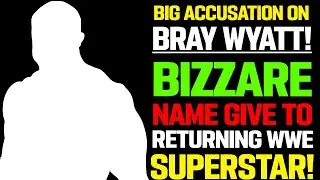 WWE News! WWE Accused Bray Wyatt! Bizarre Ring Name Given To Returning WWE Star! EC3 Rejected Offers