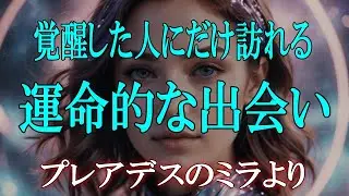 【実は…】もう始まっている！覚醒した人にだけ訪れる運命的な出会い【プレアデスのミラより】