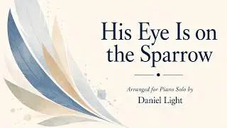 His Eye Is on the Sparrow (Arranged by Daniel Light)