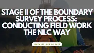 Week 145: Stage II of the Boundary Survey Process - Conducting Field Work the NLC Way