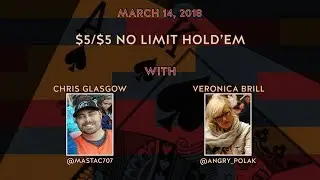 $5/$5  No Limit Hold'em with Chris Glasgow and Veronica Brill