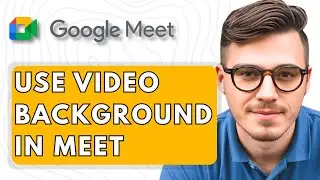 How To Use Video Background in Google Meet [2025 Guide]