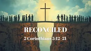 RECONCILED | 2 Corinthians 5:12-21