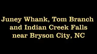 Juney Whank, Tom Branch and Indian Creek Falls