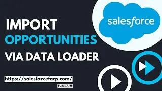 Import opportunities via Salesforce data loader | Import Mass opportunities in Salesforce