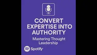 🎙️ Convert Expertise into Authority: Mastering Thought Leadership