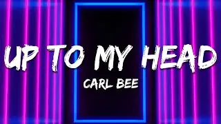 Carl Bee - Up To My Head (Lyrics)