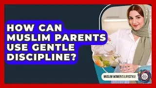 How Can Muslim Parents Use Gentle Discipline? - Muslim Womens Lifestyle