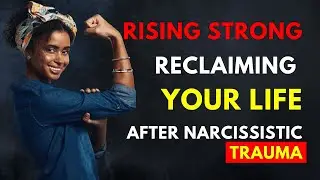 Reclaiming Your Life After Narcissistic Trauma
