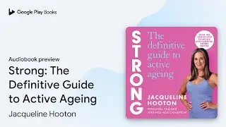 Strong: The Definitive Guide to Active Ageing by Jacqueline Hooton &middot; Audiobook preview