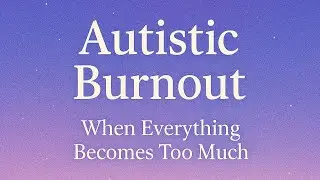 6. Autistic Burnout: When Everything Becomes Too Much
