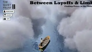 BETWEEN LAYOFFS AND LIMBO - FINDING PEACE IN THE UNKNOWN