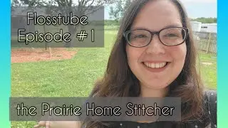 Prairie Home Stitcher #Flosstube Episode 1 - A New Channel
