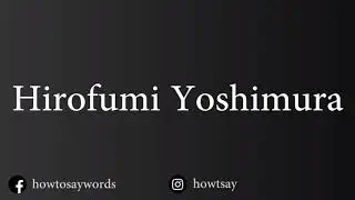 How To Pronounce Hirofumi Yoshimura
