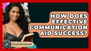 How Does Effective Communication Aid Success? - The College Explorer