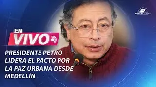 🔴 En vivo | Presidente Petro lidera el pacto por la Paz Urbana desde Medellín| RTVC Noticias