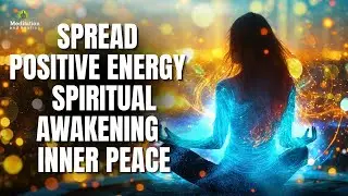 Spread Positive Energy 🌟 Deep Healing Meditation Music for Spiritual Awakening & Inner Peace