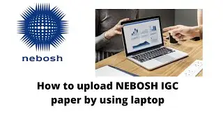 How to upload NEBOSH IGC paper by using laptop