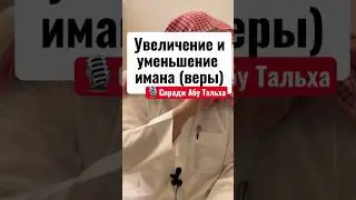 Увеличение и уменьшение имана || Сирадж Абу Тальха