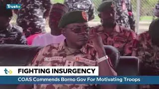 ICYMI: COAS Commends Borno State Government For Motivating Troop | TRUST TV