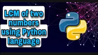 LCM of two numbers using python programming - explained in easy steps