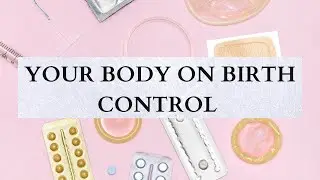 6 TYPES OF BIRTH CONTROL/YOUR BRAIN AND BODY ON BIRTH CONTROL