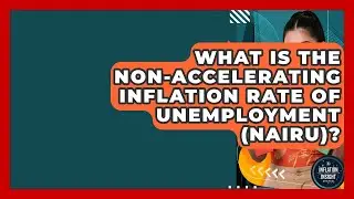 What Is The Non-Accelerating Inflation Rate Of Unemployment (NAIRU)? - Inflation Insight Channel