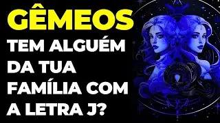 GÊMEOS: 😱 TEM ALGUÉM DA TUA FAMÍLIA COM A LETRA J | VAI ACONTECER ALGO COM ELE | VOU TE REVELAR