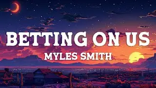 Myles Smith - Betting On Us (Lyrics)