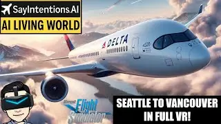 Delta A350 VR Flight | Seattle to Vancouver | SayIntentions.AI Living World in MSFS #Pimax #msfs2020