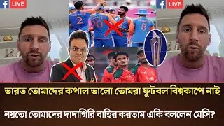 ভারত তোমাদের কপাল ভালো তোমরা ফুটবল বিশ্বকাপে নাই!নয়তো তোমাদের দাদাগিরি বাহির করতাম একি বললেন মেসি?