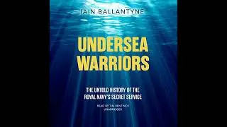 Undersea Warriors: The Untold History of the Royal Navys Secret Service by Iain Ballantyne