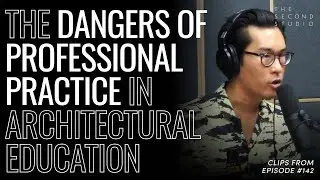 The Dangers of Professional Practice in Architectural Education