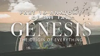 12.21.25 | Pt 16 Anatomy of The Fall | Genesis: The Origin of Everything