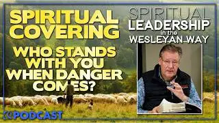 Spiritual Covering: Who Stands With You When Danger Comes? | Spiritual Leadership Podcast | Ep. 69