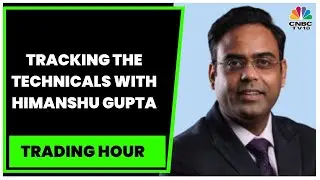 Himanshu Gupta Gives His Technical Check On The Current Market | Trading Hour | CNBC-TV18
