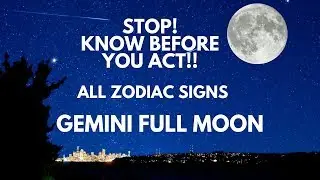 STOP!! KNOW BEFORE YOU ACT!! * Gemini Full Moon * November 2018
