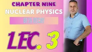 CHAPTER NINE ||  LEC.3 || Beta decay