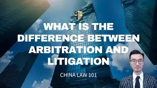 What Is The Difference Between Arbitration & Litigation in China?  Chinese Law | Chinese Lawyer