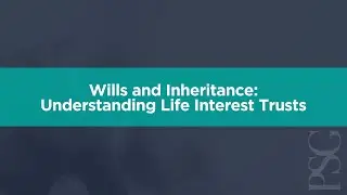 Wills and Inheritance: Understanding Life Interest Trusts | Wealth Protection