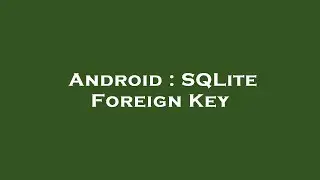 Android : SQLite Foreign Key