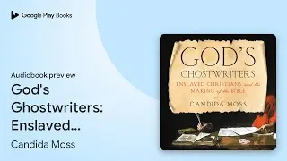 God's Ghostwriters: Enslaved Christians and the&hellip; by Candida Moss &middot; Audiobook preview