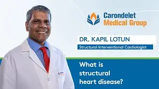 What is structural heart disease? Dr. Kapil Lotun | Carondelet Medical Group