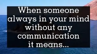 When someone always in your mind without any communication it means...